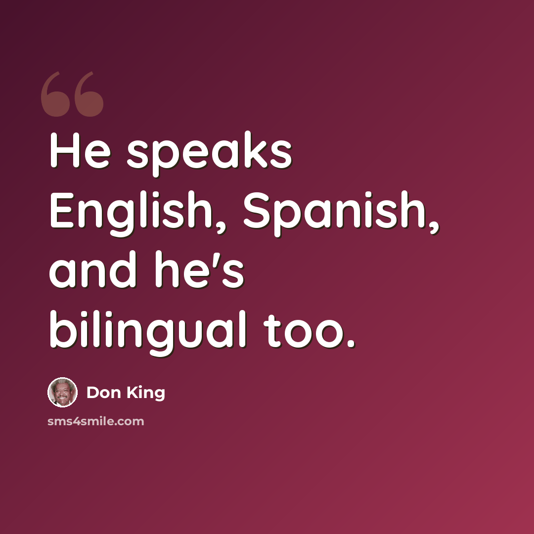 “He speaks English, Spanish, and he's bilingual too.” quote by Don King