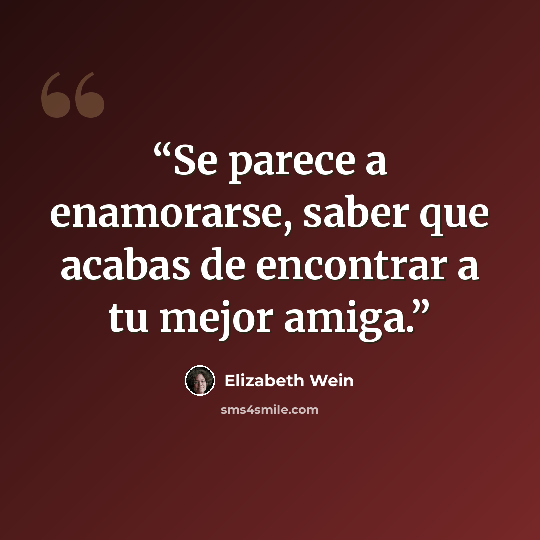“Se parece a enamorarse, saber que acabas de encontrar a tu mejor amiga.” quote by Elizabeth Wein