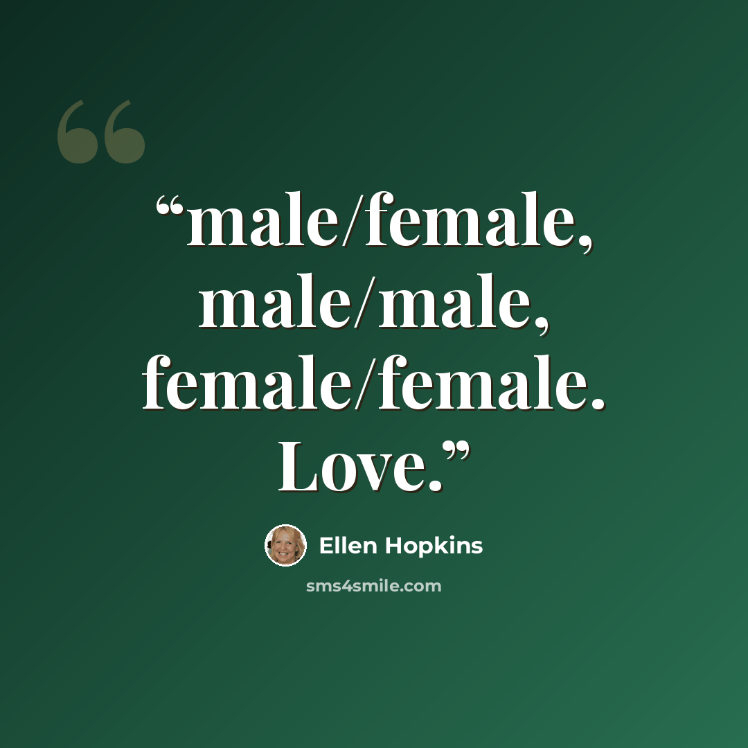 “male/female, male/male, female/female. Love.” quote by Ellen Hopkins