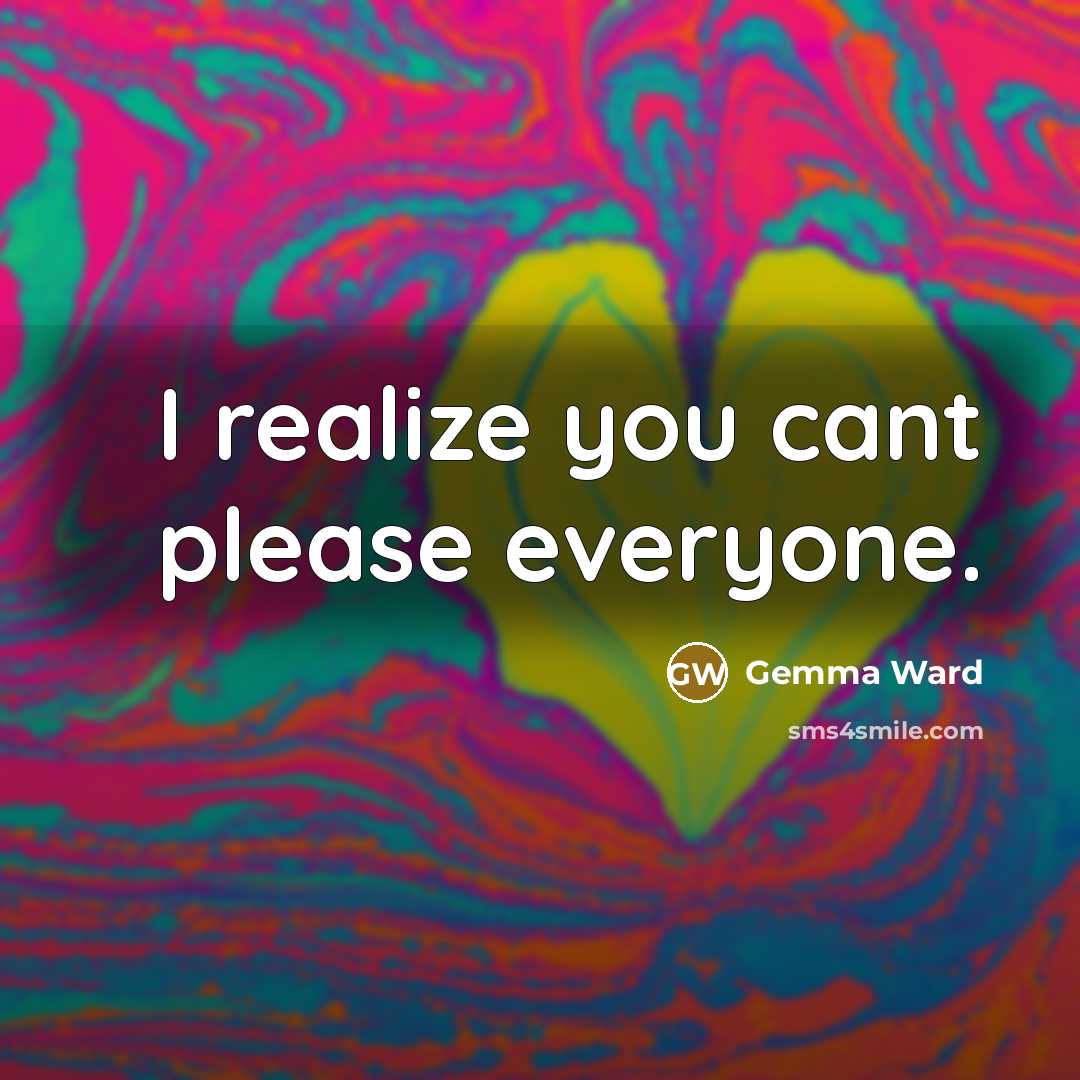 “I realize you cant please everyone.” quote by Gemma Ward