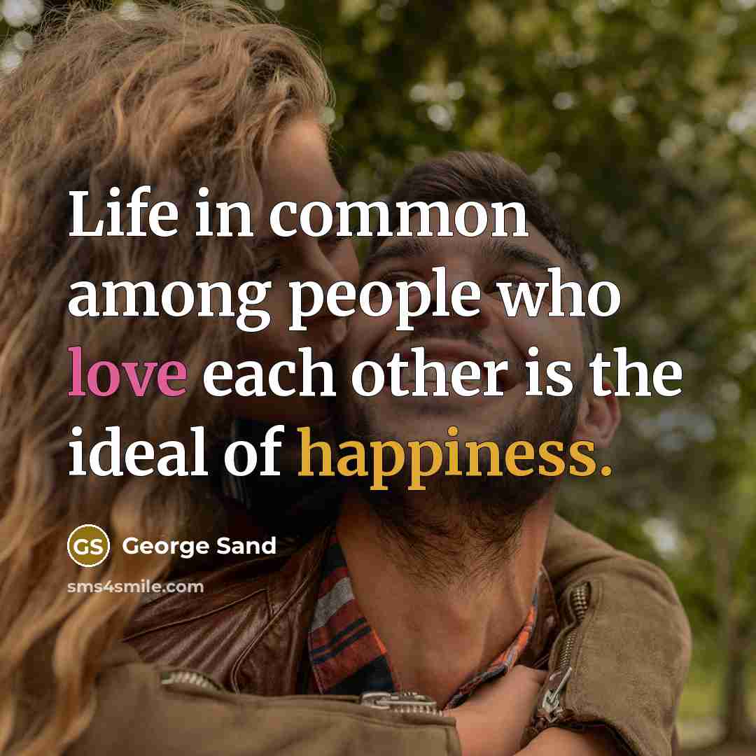 “Life in common among people who love each other is the ideal of happiness.” quote by George Sand