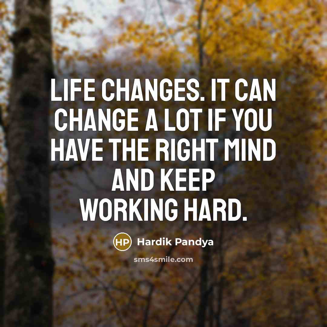 “Life changes. It can change a lot if you have the right mind and keep working hard.” quote by Hardik Pandya