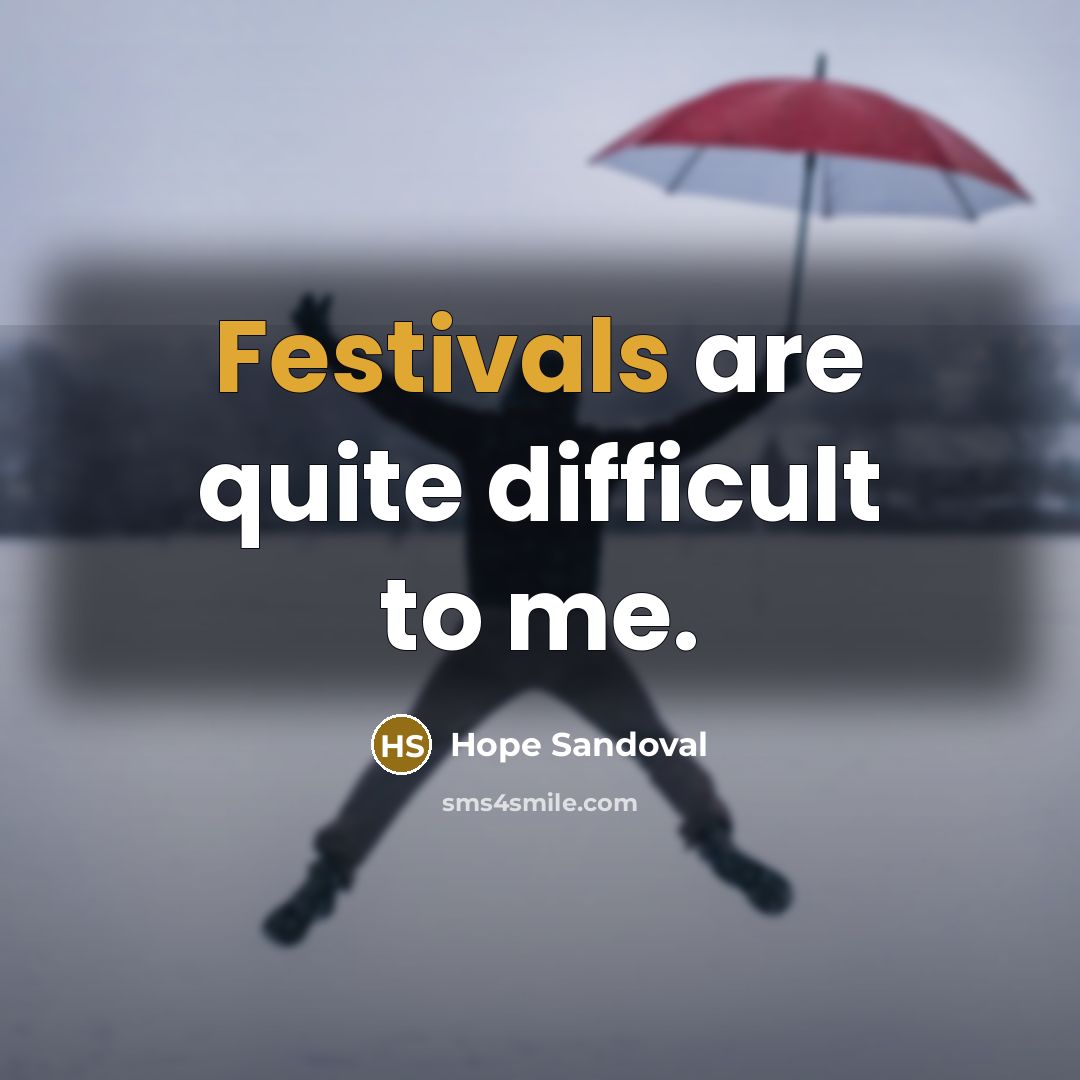 “Festivals are quite difficult to me.” quote by Hope Sandoval