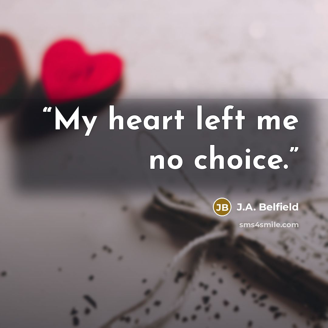 “My heart left me no choice.” quote by J.A. Belfield