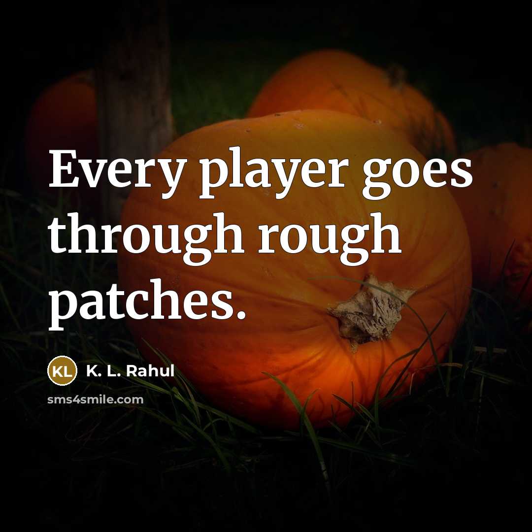 “Every player goes through rough patches.” quote by K. L. Rahul