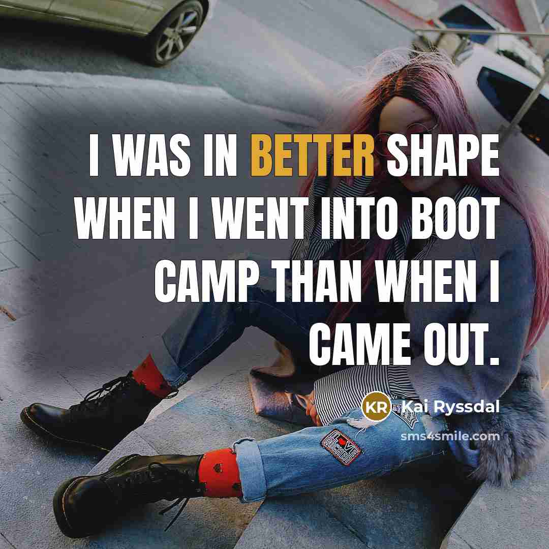 “I was in better shape when I went into boot camp than when I came out.” quote by Kai Ryssdal