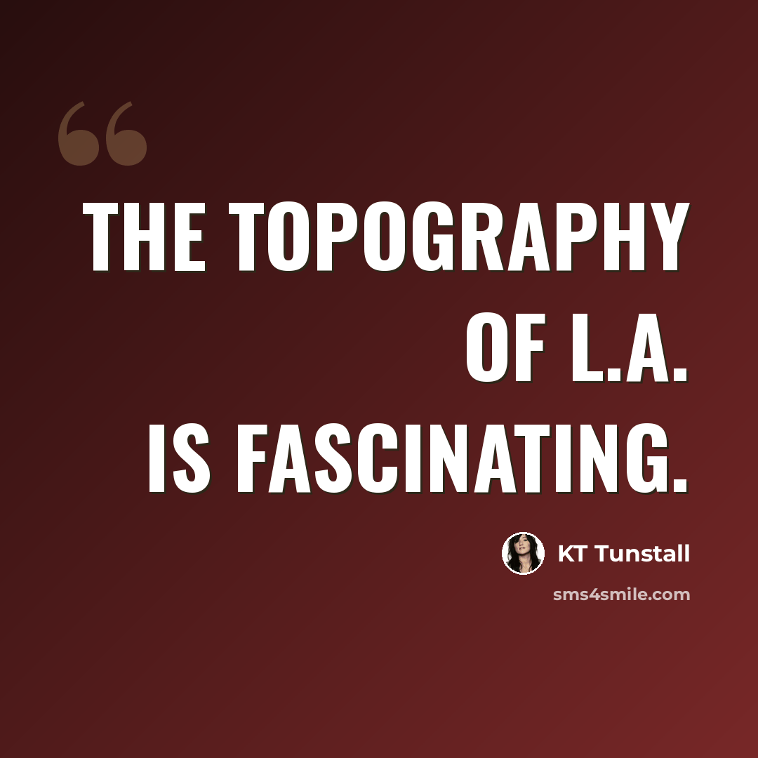 “The topography of L.A. is fascinating.” quote by KT Tunstall