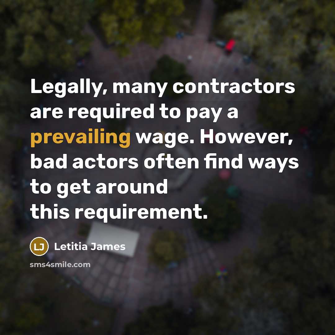 “Legally, many contractors are required to pay a prevailing wage. However, bad actors often find ways to get around this requirement.” quote by Letitia James
