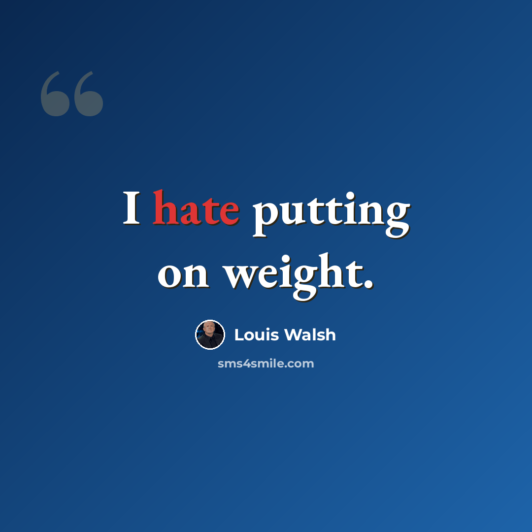 “I hate putting on weight.” quote by Louis Walsh