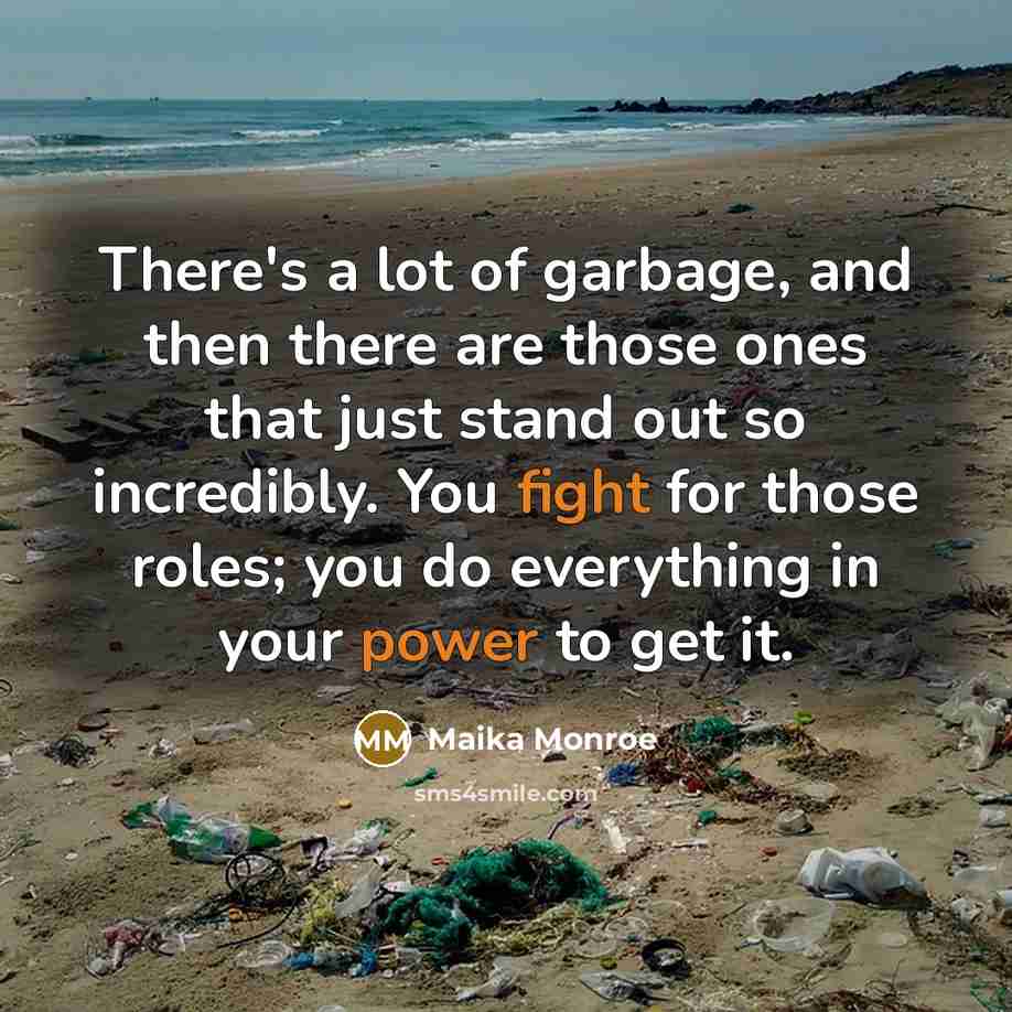 “There's a lot of garbage, and then there are those ones that just stand out so incredibly. You fight for those roles; you do everything in your power to get it.” quote by Maika Monroe