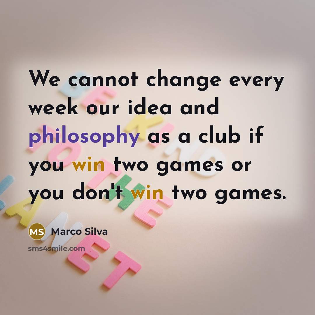 “We cannot change every week our idea and philosophy as a club if you win two games or you don't win two games.” quote by Marco Silva