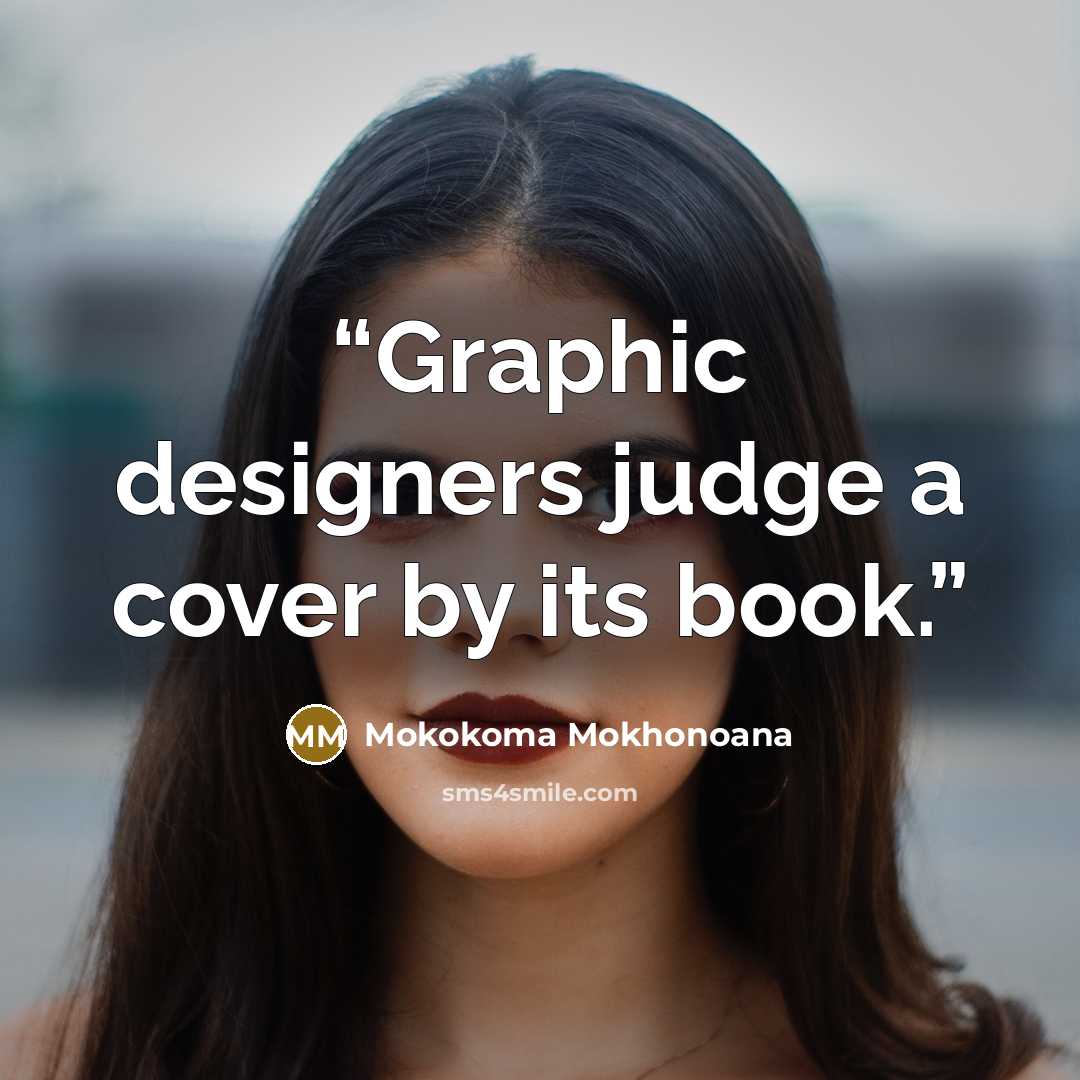 “Graphic designers judge a cover by its book.” quote by Mokokoma Mokhonoana