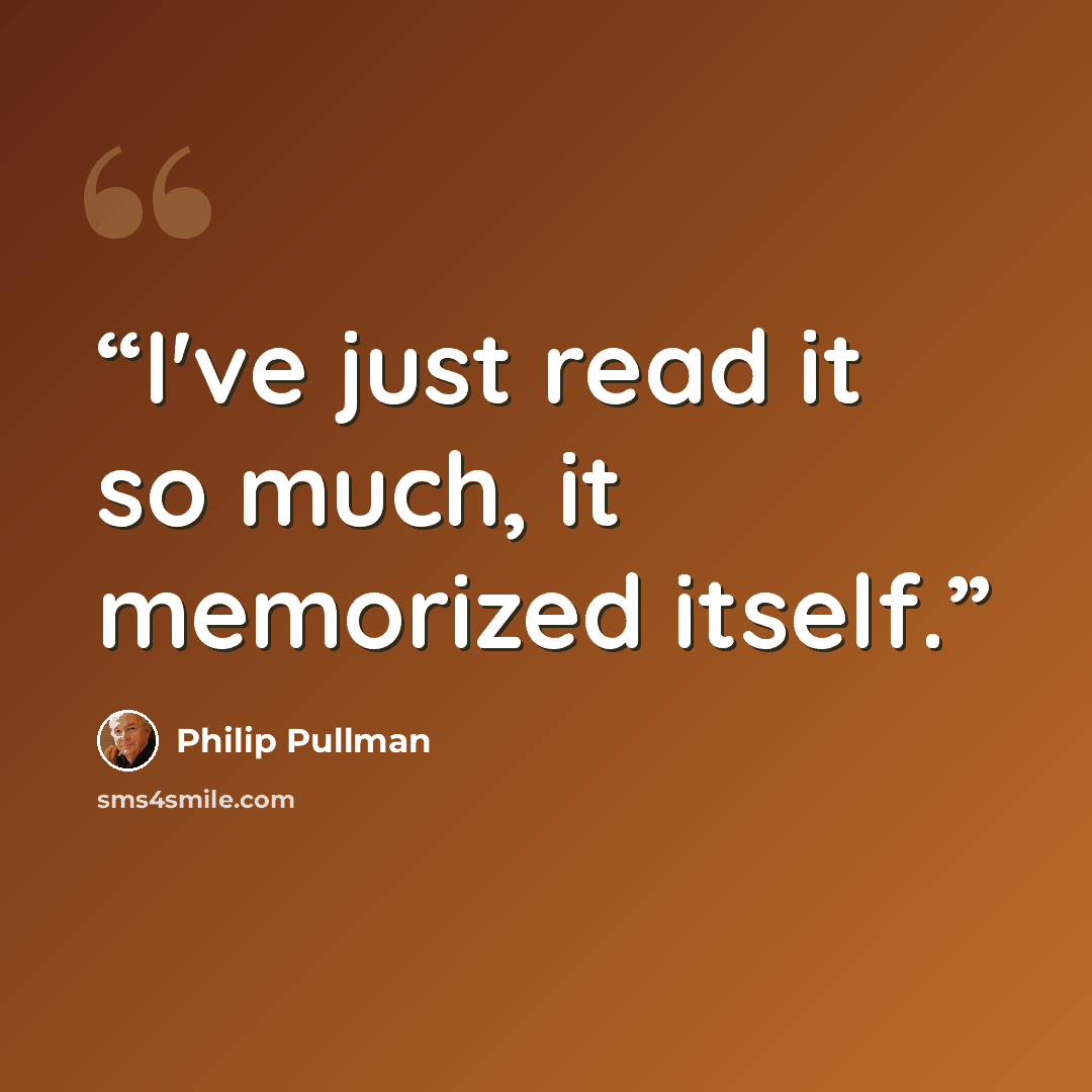 “I've just read it so much, it memorized itself.” quote by Philip Pullman