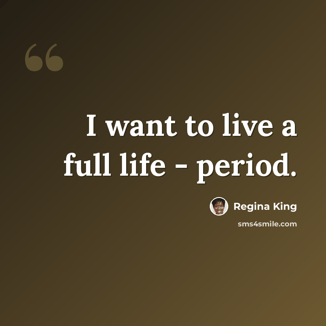 “I want to live a full life - period.” quote by Regina King