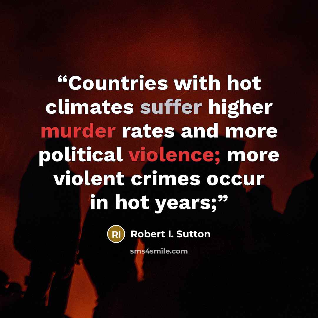 “Countries with hot climates suffer higher murder rates and more political violence; more violent crimes occur in hot years;” quote by Robert I. Sutton