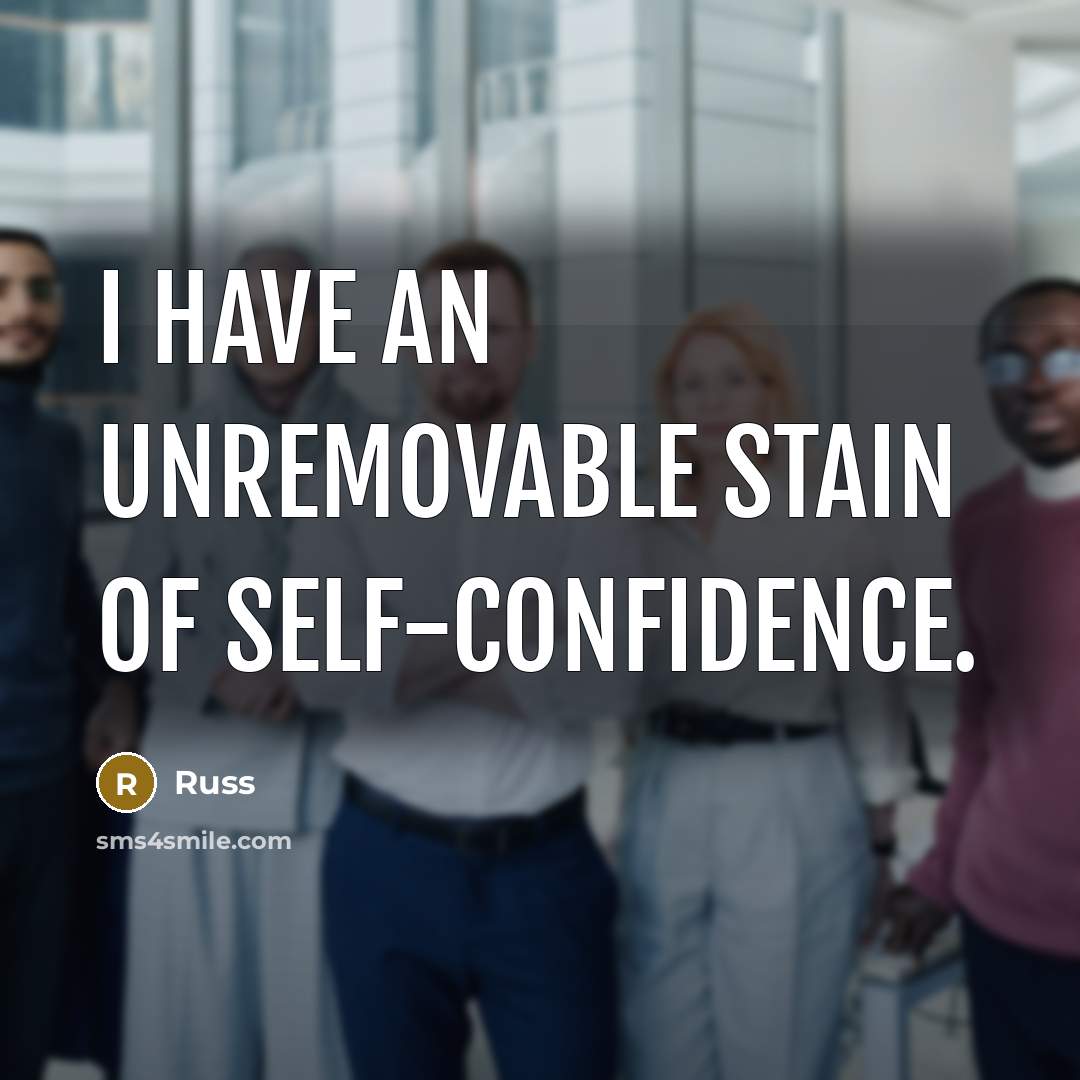 “I have an unremovable stain of self-confidence.” quote by Russ