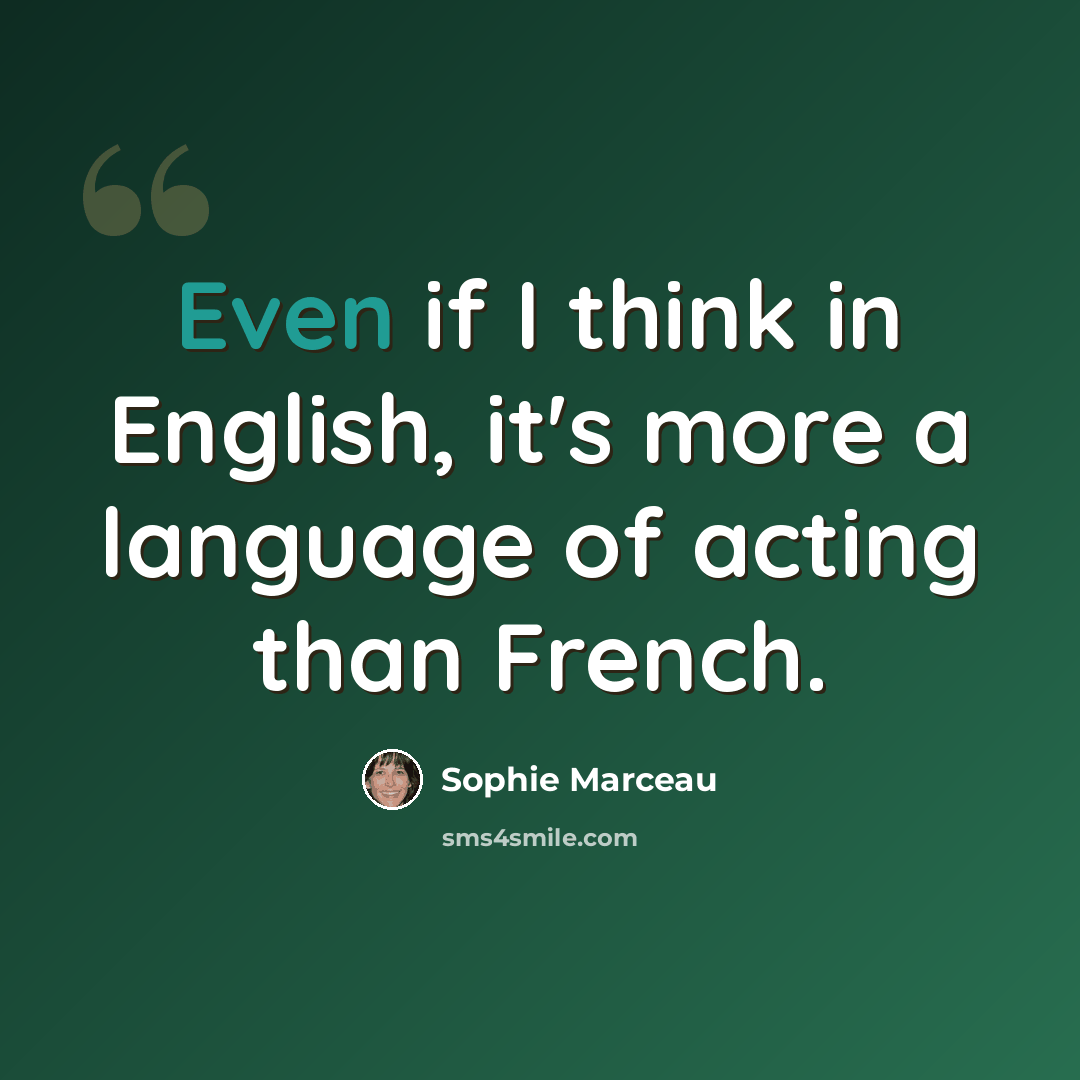 “Even if I think in English, it's more a language of acting than French.” quote by Sophie Marceau