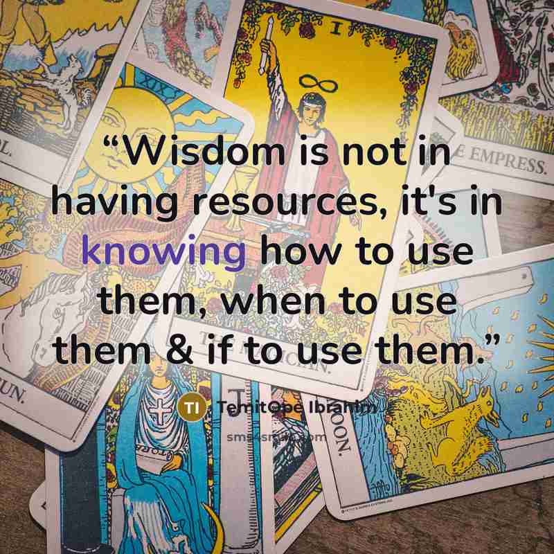“Wisdom is not in having resources, it's in knowing how to use them, when to use them & if to use them.” quote by TemitOpe Ibrahim