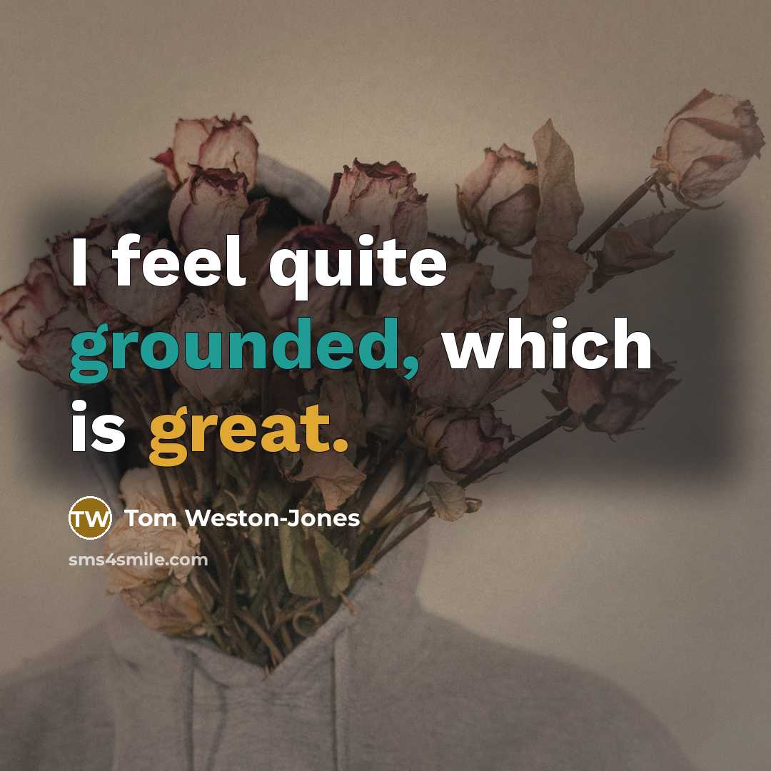 “I feel quite grounded, which is great.” quote by Tom Weston-Jones