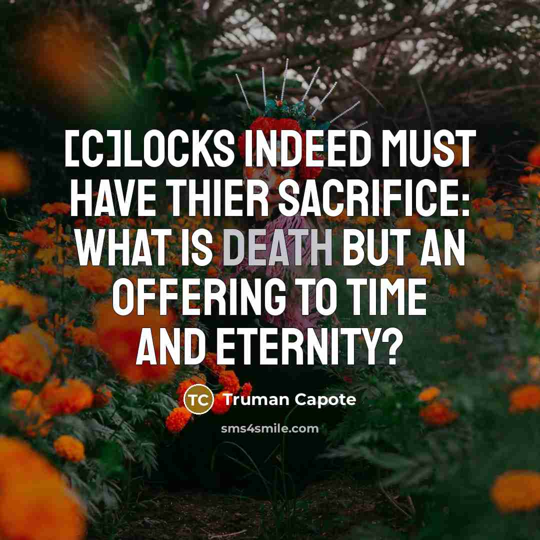 “[C]locks indeed must have thier sacrifice: what is death but an offering to time and eternity?” quote by Truman Capote