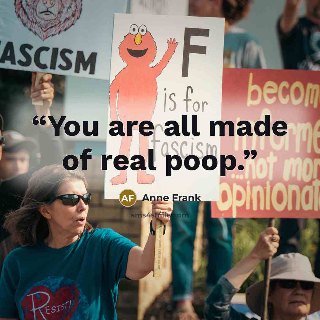 “You are all made of real poop.” quote by Anne Frank