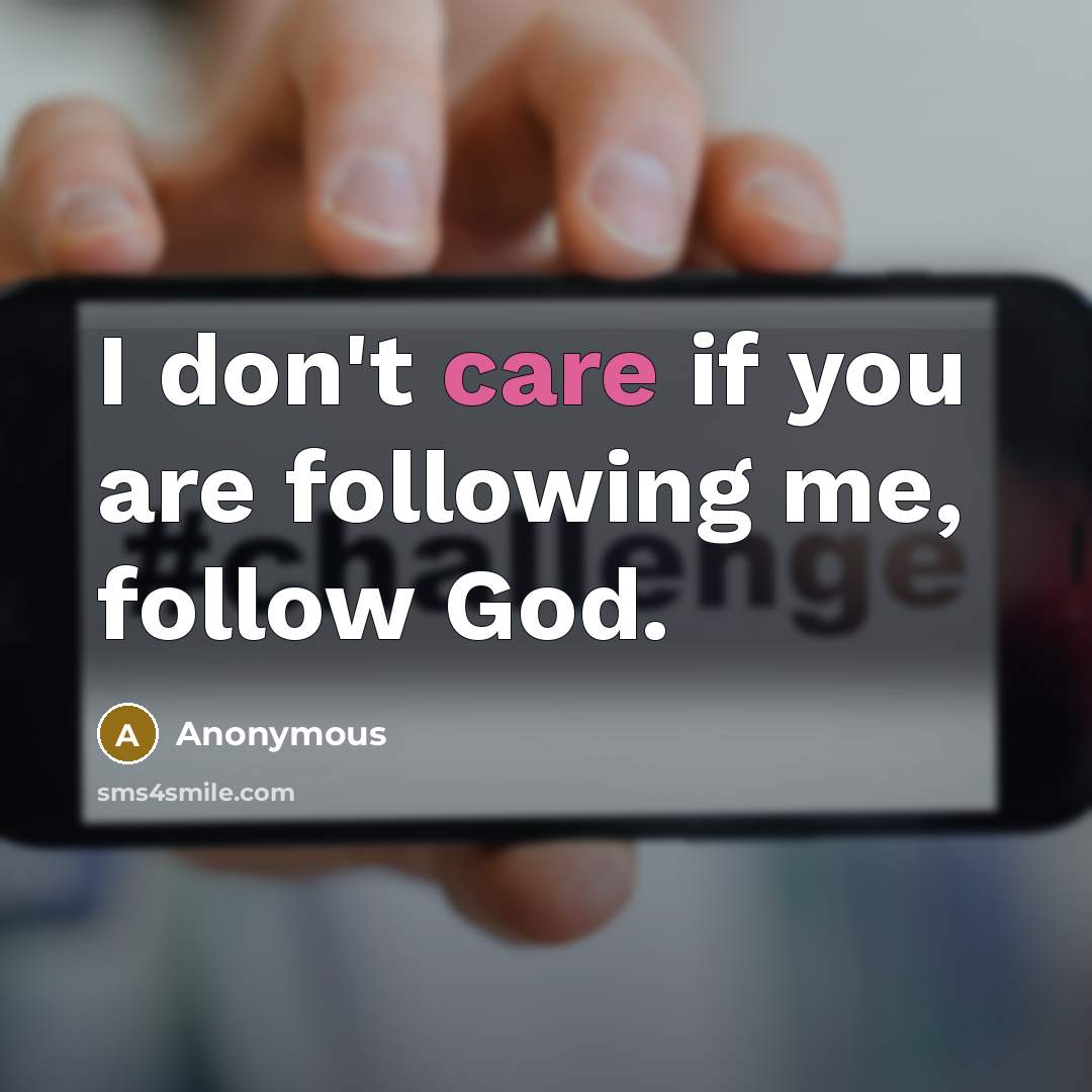 “I don't care if you are following me, follow God.” quote by Anonymous