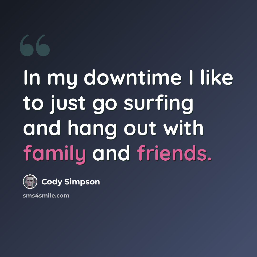 “In my downtime I like to just go surfing and hang out with family and friends.” quote by Cody Simpson