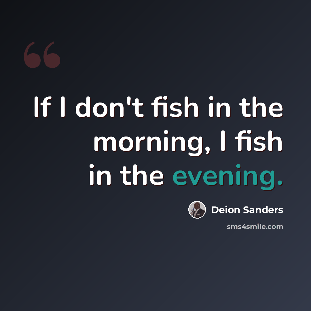 “If I don't fish in the morning, I fish in the evening.” quote by Deion Sanders