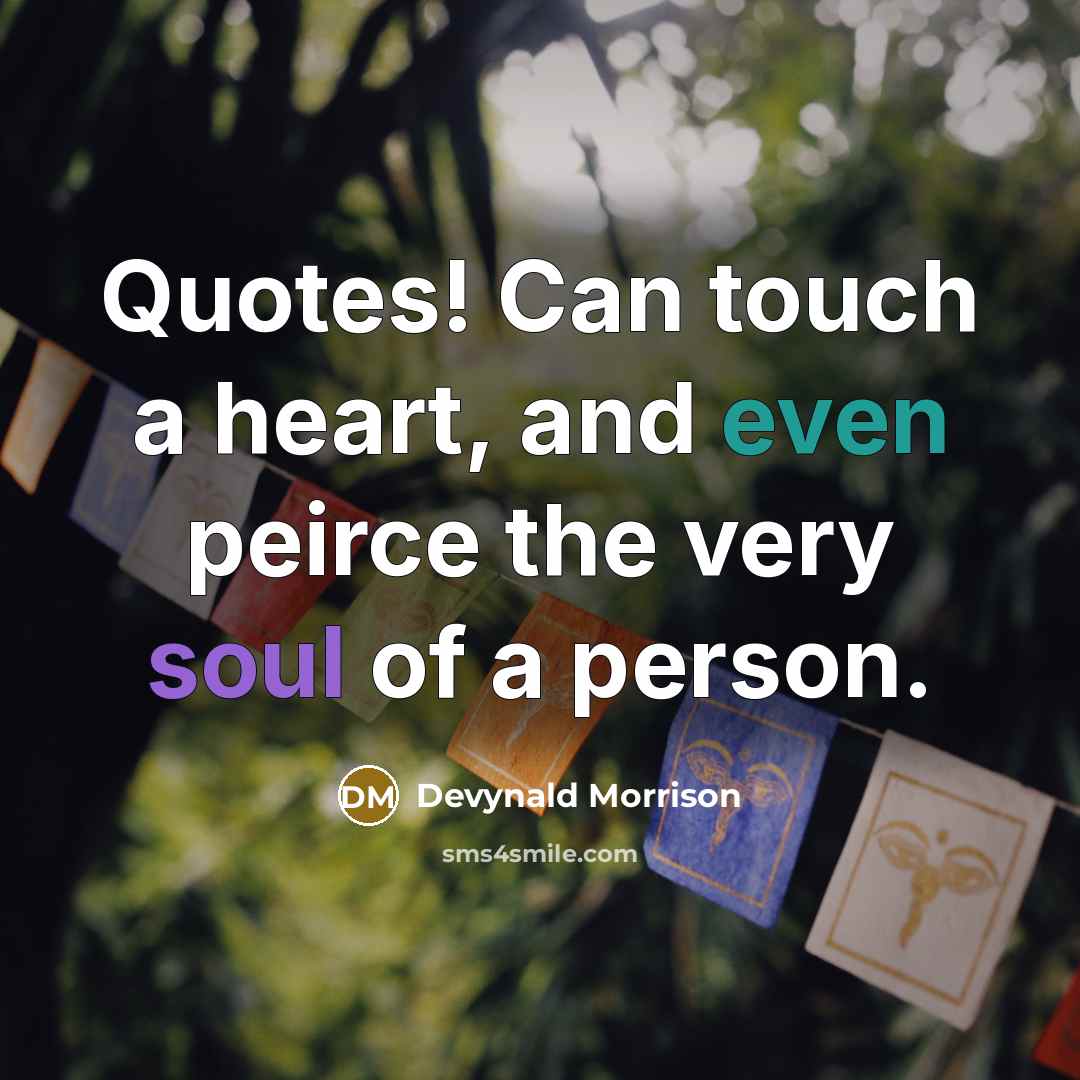 “Quotes! Can touch a heart, and even peirce the very soul of a person.” quote by Devynald Morrison