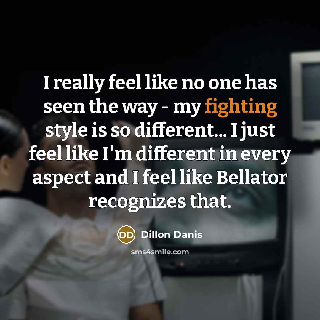 “I really feel like no one has seen the way - my fighting style is so different... I just feel like I'm different in every aspect and I feel like Bellator recognizes that.” quote by Dillon Danis