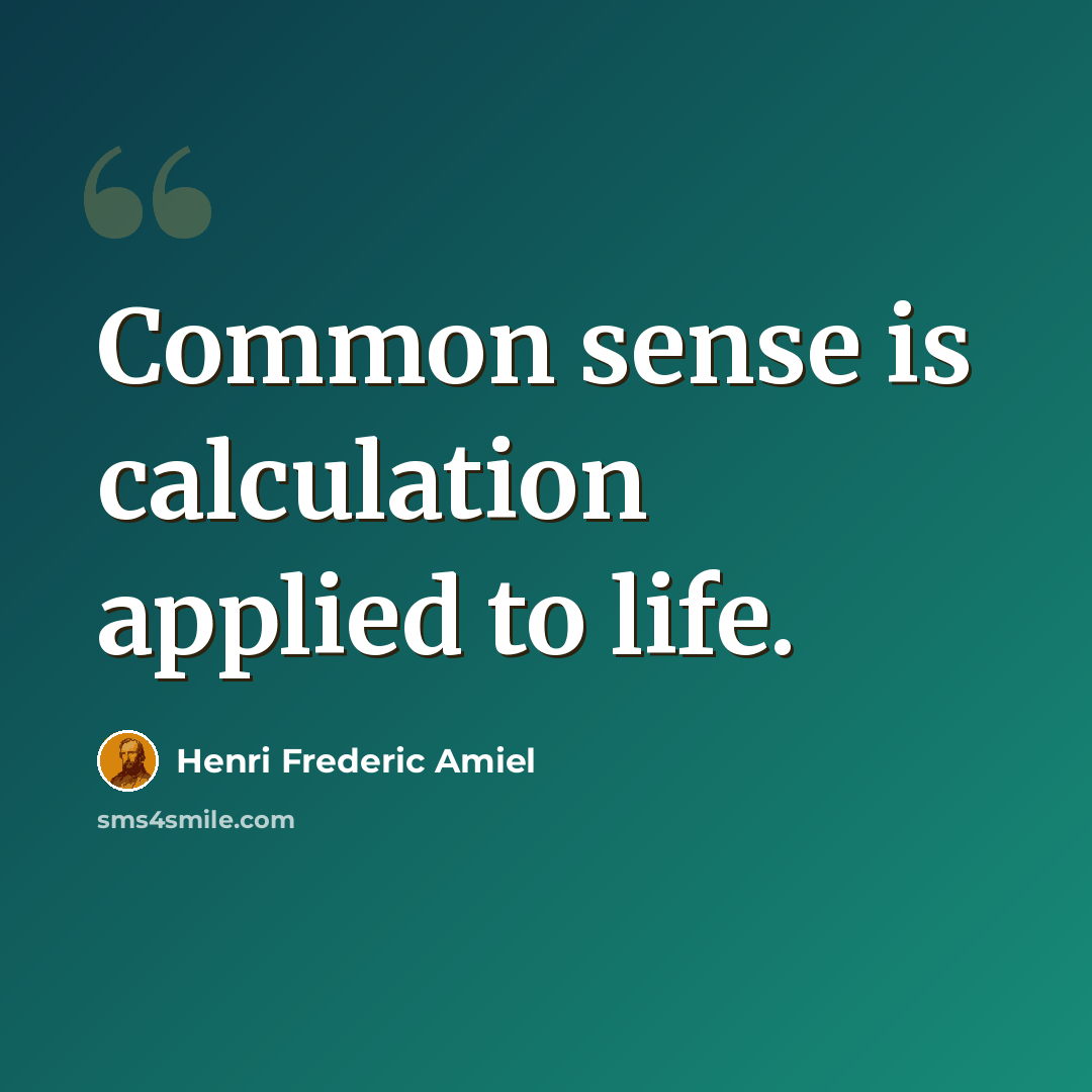 “Common sense is calculation applied to life.” quote by Henri Frederic Amiel