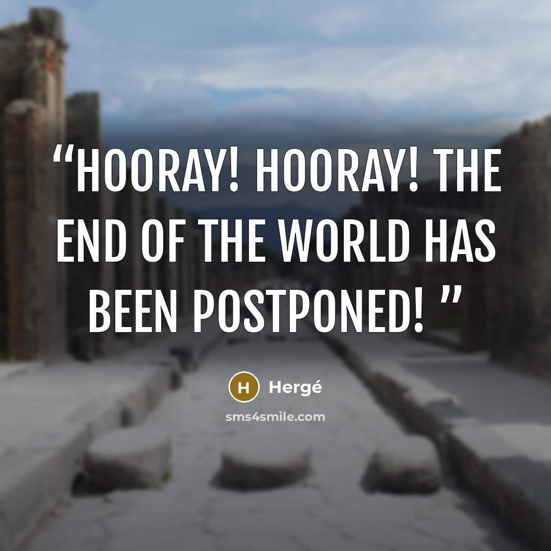 “Hooray! Hooray! The end of the world has been postponed!” quote by Hergé