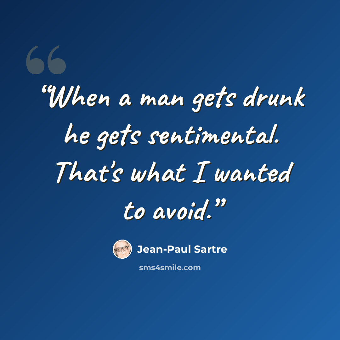 “When a man gets drunk he gets sentimental. That's what I wanted to avoid.” quote by Jean-Paul Sartre
