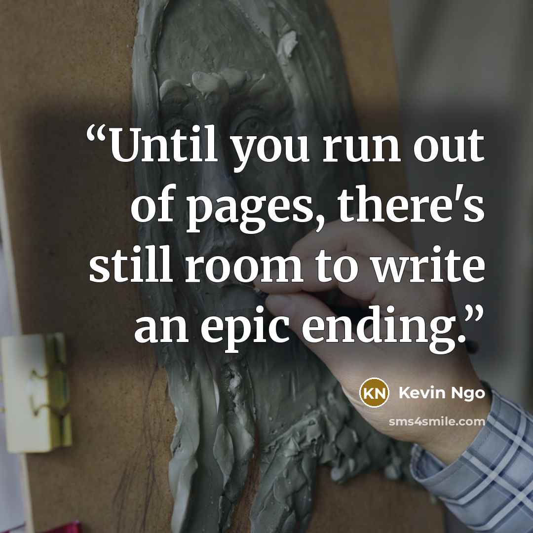 “Until you run out of pages, there's still room to write an epic ending.” quote by Kevin Ngo
