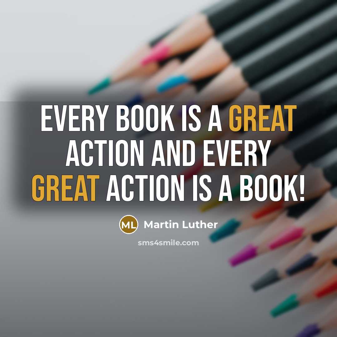 “Every book is a great action and every great action is a book!” quote by Martin Luther