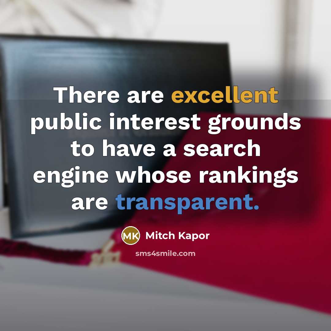 “There are excellent public interest grounds to have a search engine whose rankings are transparent.” quote by Mitch Kapor