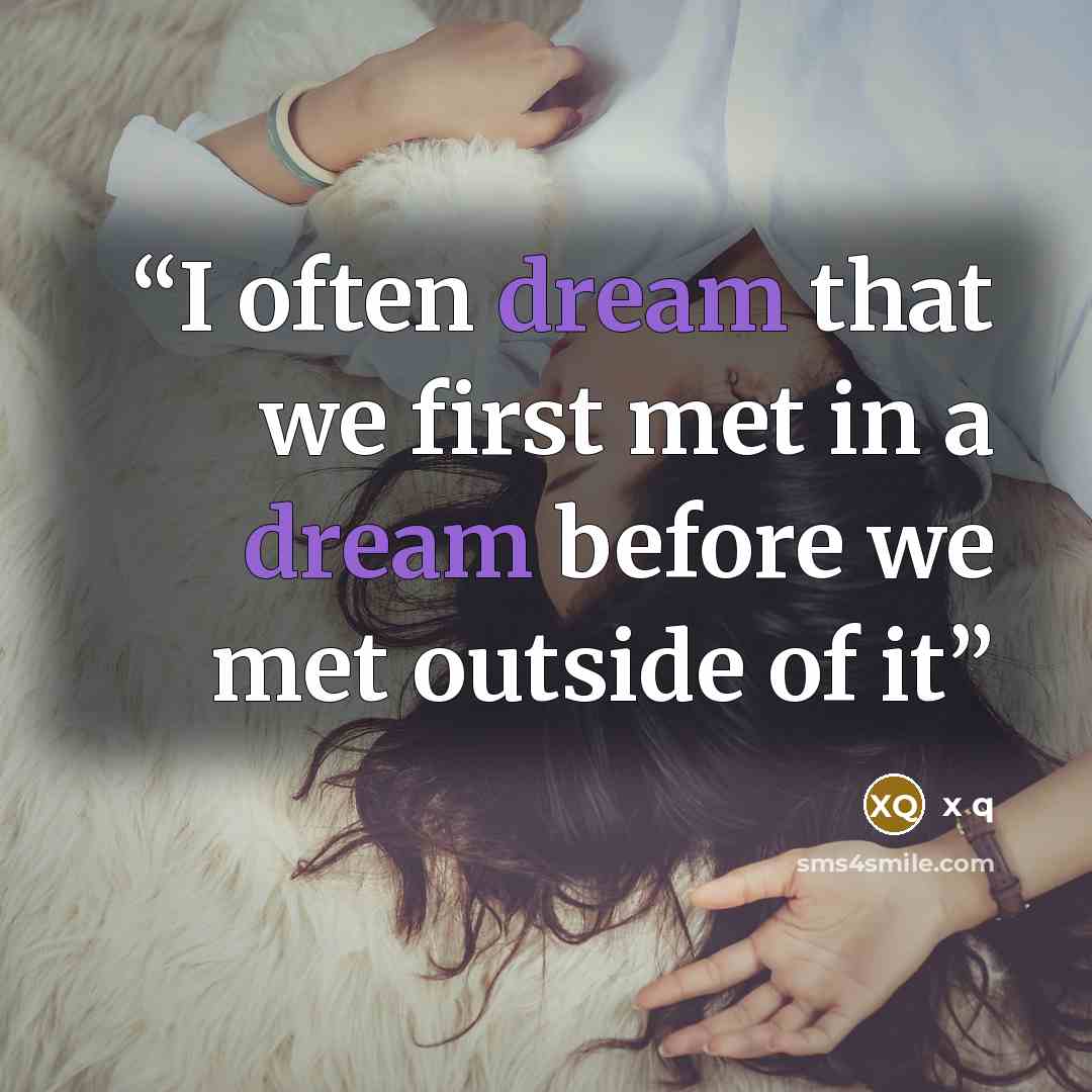 “I often dream that we first met in a dream before we met outside of it” quote by x q