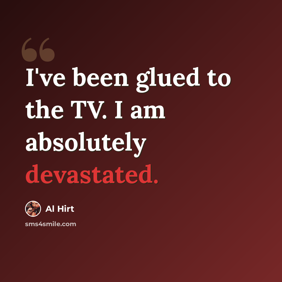 “I've been glued to the TV. I am absolutely devastated.” quote by Al Hirt