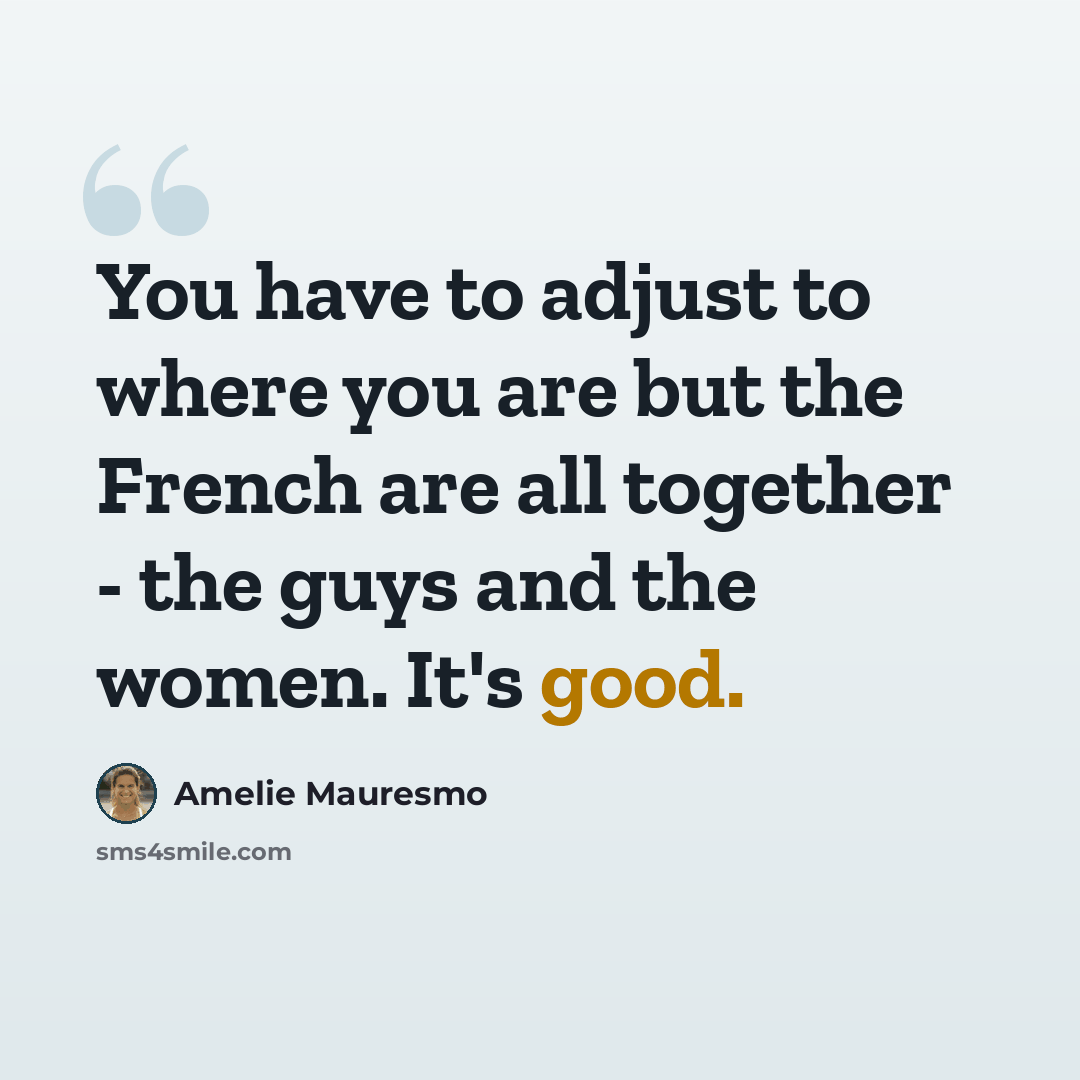 “You have to adjust to where you are but the French are all together - the guys and the women. It's good.” quote by Amelie Mauresmo