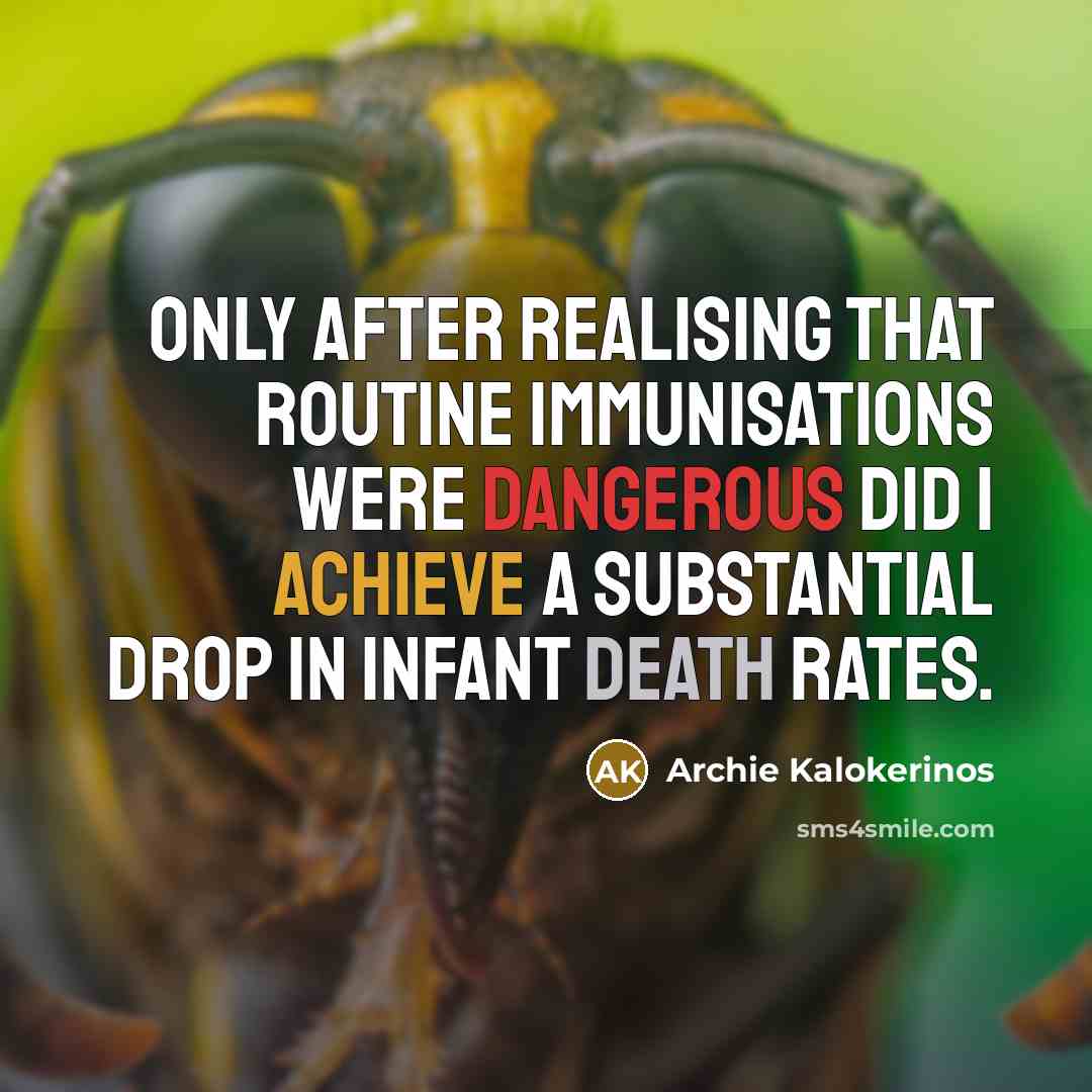 “Only after realising that routine immunisations were dangerous did I achieve a substantial drop in infant death rates.” quote by Archie Kalokerinos