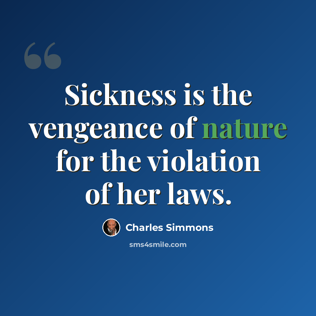 “Sickness is the vengeance of nature for the violation of her laws.” quote by Charles Simmons