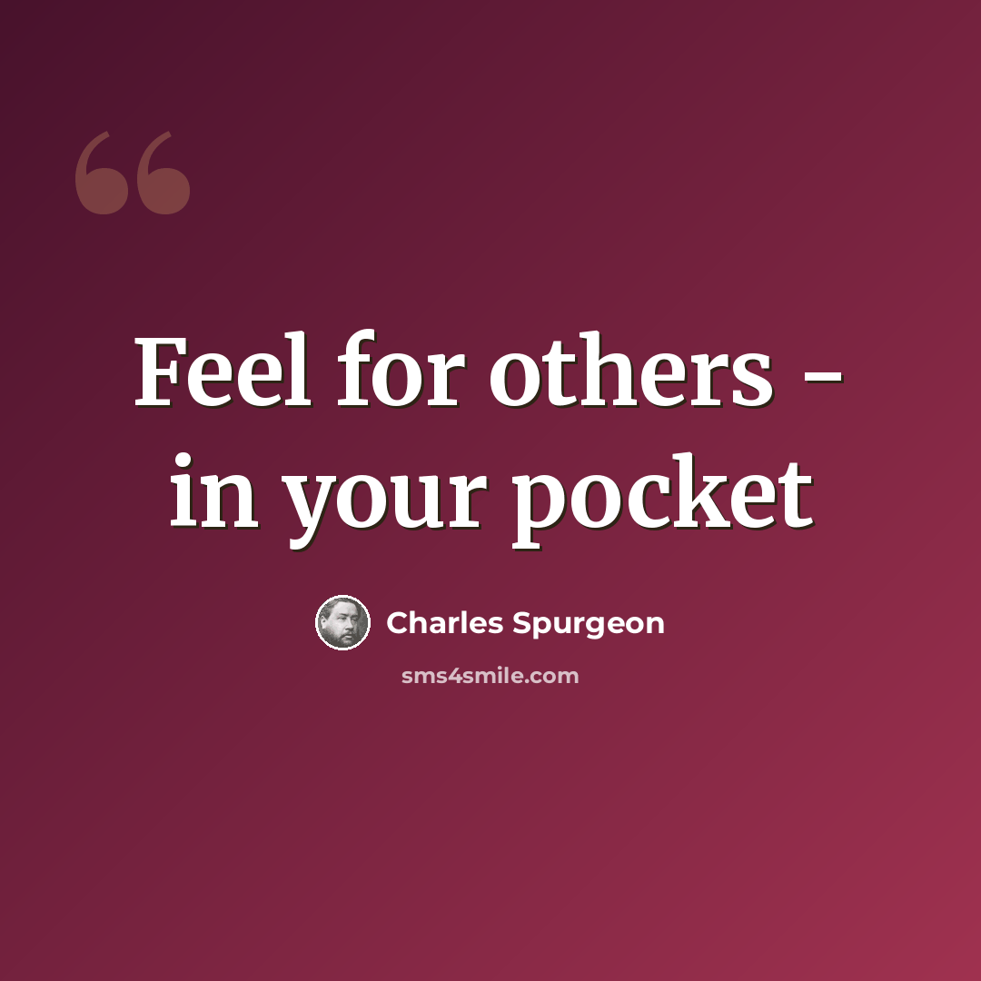 “Feel for others - in your pocket” quote by Charles Spurgeon