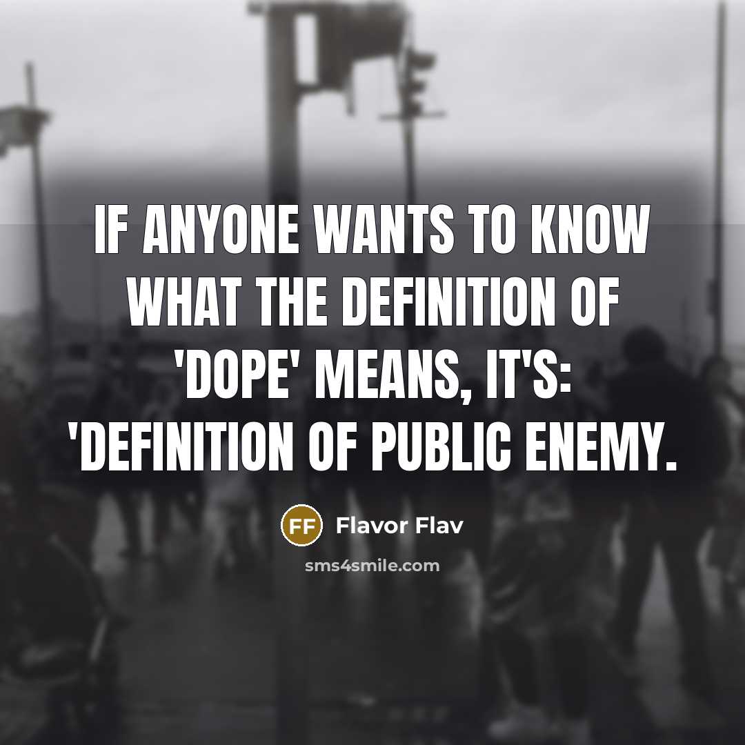 “If anyone wants to know what the definition of 'dope' means, it's: 'Definition of Public Enemy.” quote by Flavor Flav