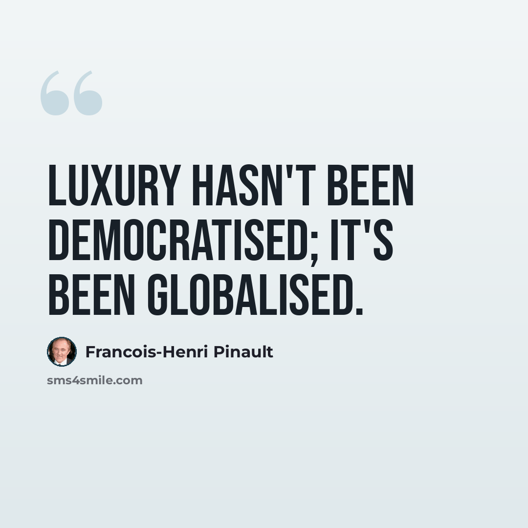 “Luxury hasn't been democratised; it's been globalised.” quote by Francois-Henri Pinault