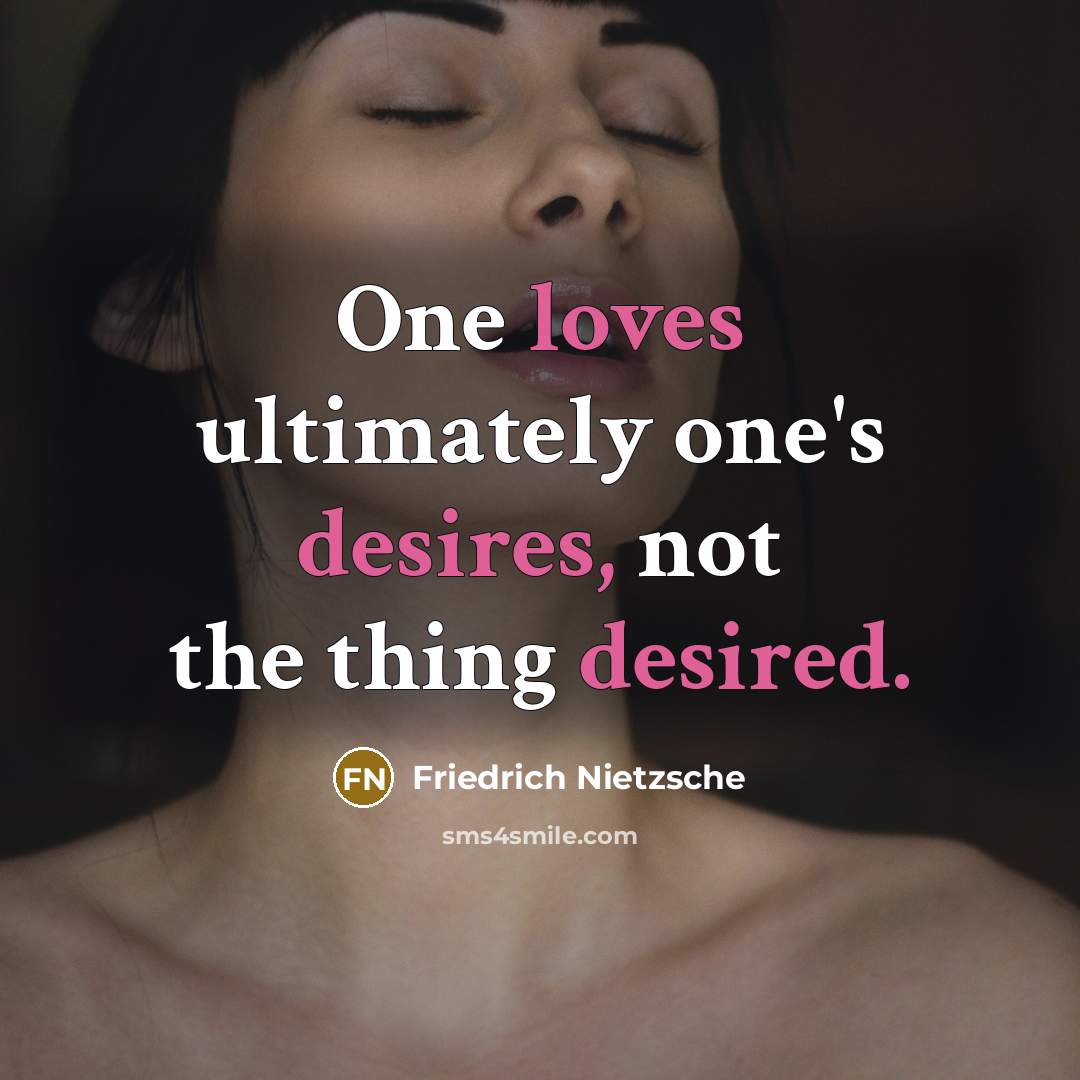 “One loves ultimately one's desires, not the thing desired.” quote by Friedrich Nietzsche