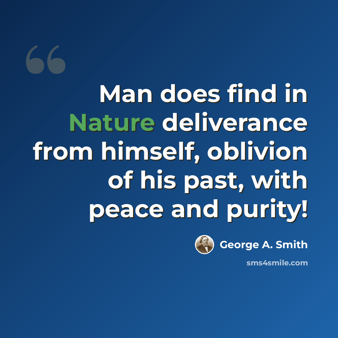 “Man does find in Nature deliverance from himself, oblivion of his past, with peace and purity!” quote by George A. Smith