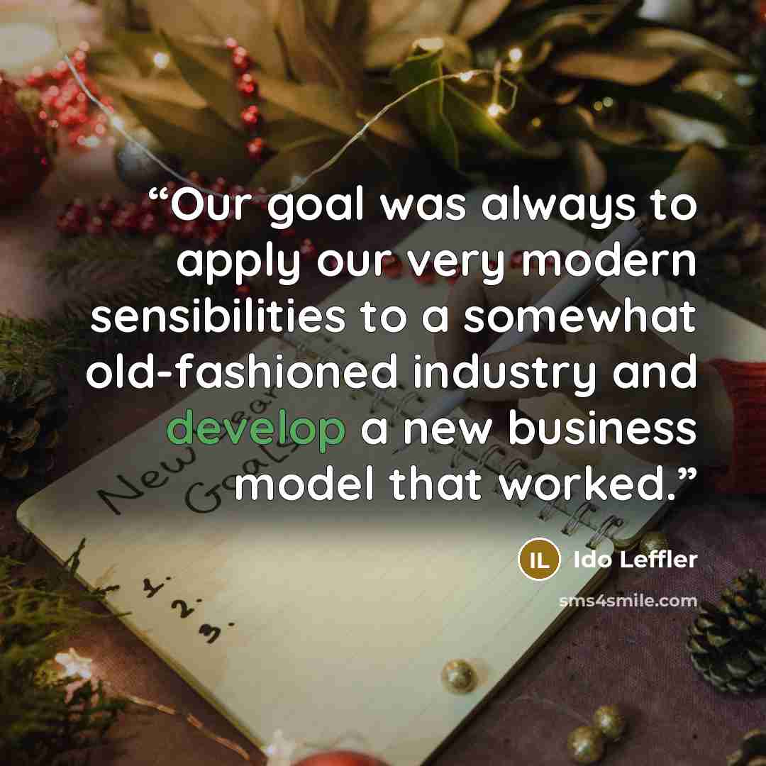 “Our goal was always to apply our very modern sensibilities to a somewhat old-fashioned industry and develop a new business model that worked.” quote by Ido Leffler