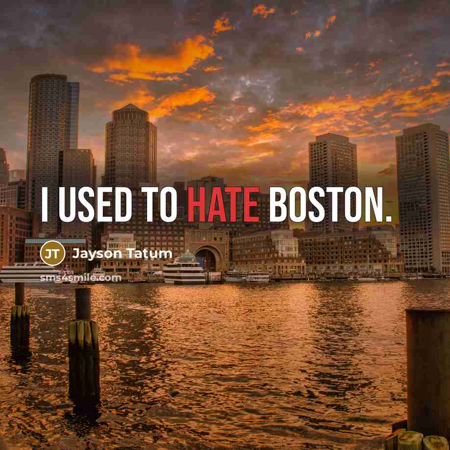 “I used to hate Boston.” quote by Jayson Tatum