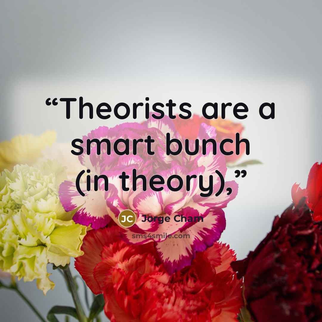 “Theorists are a smart bunch (in theory),” quote by Jorge Cham