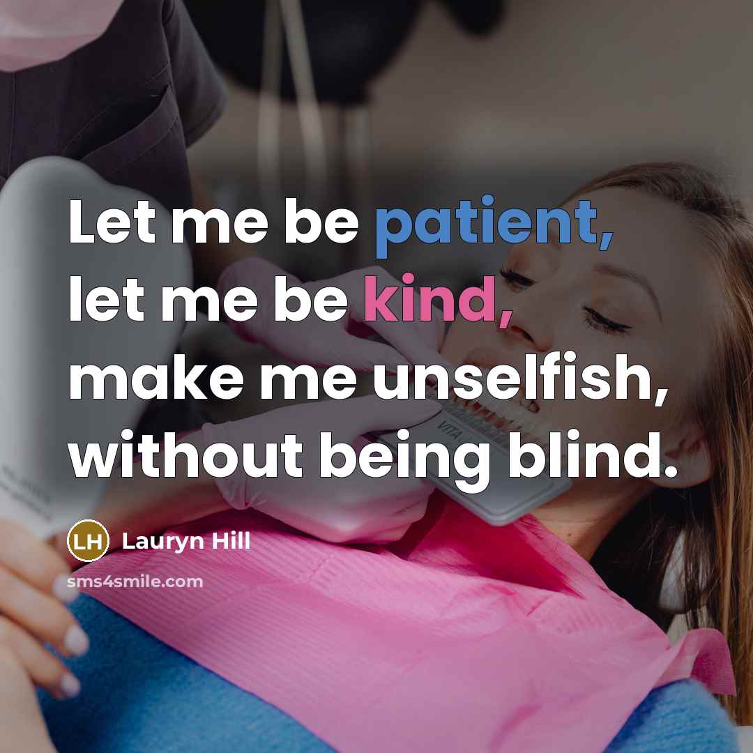 “Let me be patient, let me be kind, make me unselfish, without being blind.” quote by Lauryn Hill